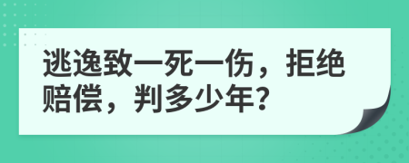 逃逸致一死一伤，拒绝赔偿，判多少年？