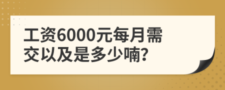 工资6000元每月需交以及是多少喃？