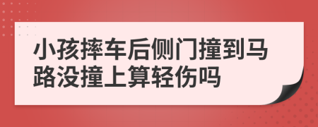 小孩摔车后侧门撞到马路没撞上算轻伤吗