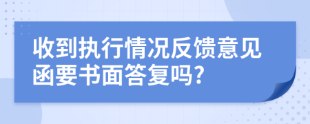 收到执行情况反馈意见函要书面答复吗?