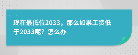现在最低位2033，那么如果工资低于2033呢？怎么办