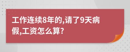 工作连续8年的,请了9天病假,工资怎么算?