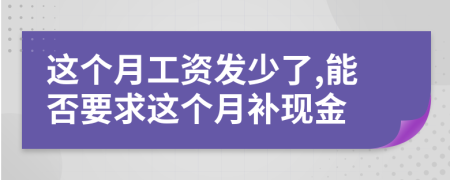 这个月工资发少了,能否要求这个月补现金