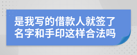 是我写的借款人就签了名字和手印这样合法吗