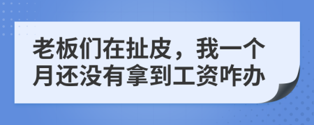 老板们在扯皮，我一个月还没有拿到工资咋办