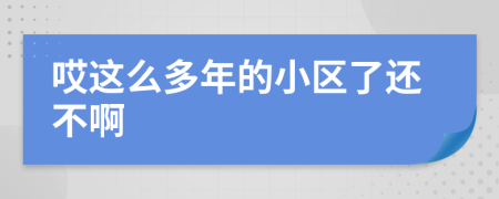 哎这么多年的小区了还不啊