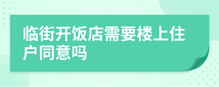 临街开饭店需要楼上住户同意吗