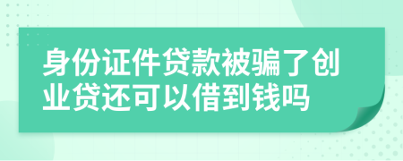 身份证件贷款被骗了创业贷还可以借到钱吗
