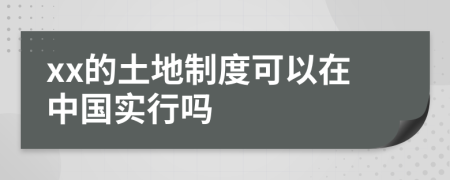 xx的土地制度可以在中国实行吗