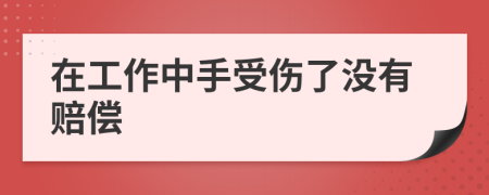 在工作中手受伤了没有赔偿