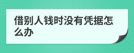 借别人钱时没有凭据怎么办