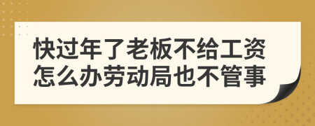 快过年了老板不给工资怎么办劳动局也不管事