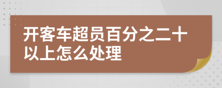 开客车超员百分之二十以上怎么处理