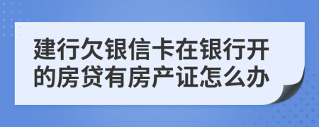 建行欠银信卡在银行开的房贷有房产证怎么办