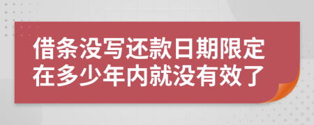 借条没写还款日期限定在多少年内就没有效了