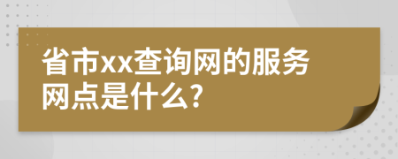 省市xx查询网的服务网点是什么?