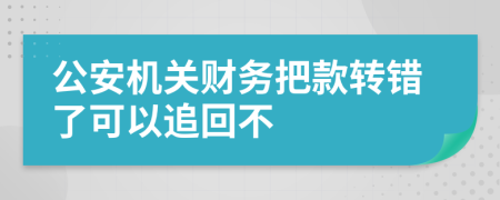 公安机关财务把款转错了可以追回不