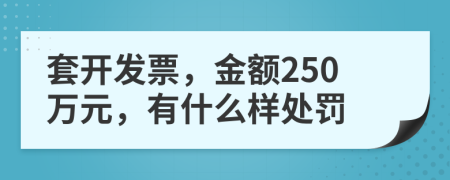套开发票，金额250万元，有什么样处罚