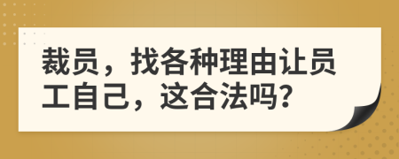 裁员，找各种理由让员工自己，这合法吗？