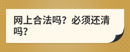 网上合法吗？必须还清吗？