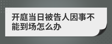 开庭当日被告人因事不能到场怎么办