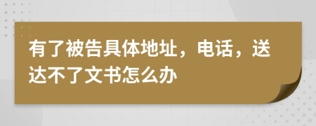 有了被告具体地址，电话，送达不了文书怎么办