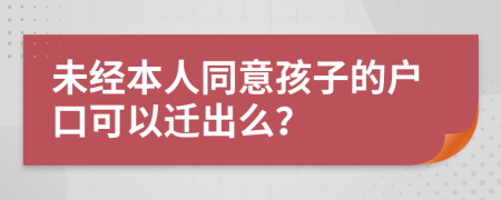 未经本人同意孩子的户口可以迁出么？