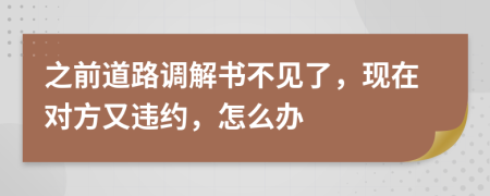 之前道路调解书不见了，现在对方又违约，怎么办