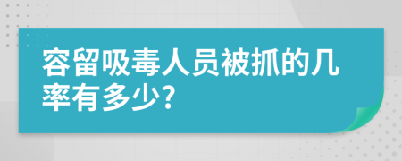 容留吸毒人员被抓的几率有多少?