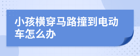 小孩横穿马路撞到电动车怎么办