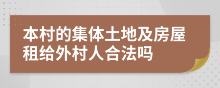 本村的集体土地及房屋租给外村人合法吗