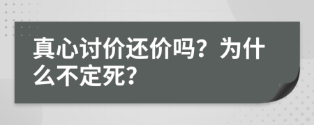 真心讨价还价吗？为什么不定死？