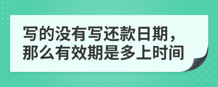 写的没有写还款日期，那么有效期是多上时间