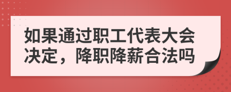 如果通过职工代表大会决定，降职降薪合法吗