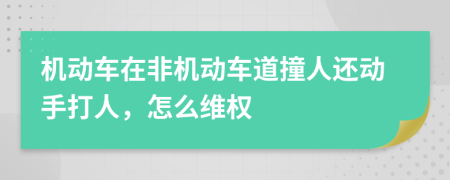 机动车在非机动车道撞人还动手打人，怎么维权