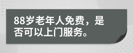 88岁老年人免费，是否可以上门服务。