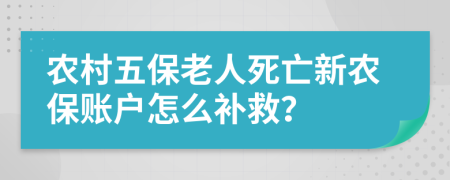 农村五保老人死亡新农保账户怎么补救？