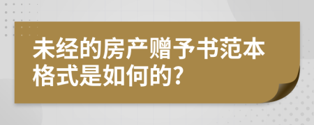 未经的房产赠予书范本格式是如何的?