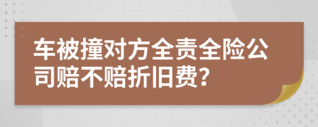 车被撞对方全责全险公司赔不赔折旧费？