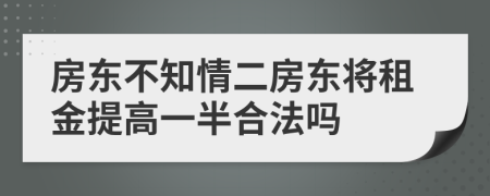 房东不知情二房东将租金提高一半合法吗