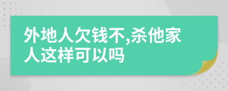 外地人欠钱不,杀他家人这样可以吗