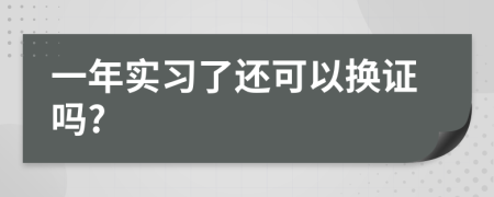 一年实习了还可以换证吗?