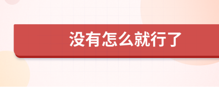 没有怎么就行了