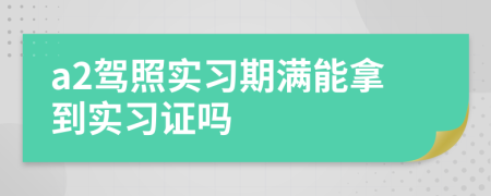a2驾照实习期满能拿到实习证吗