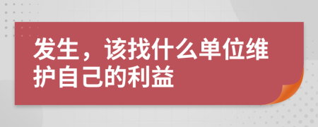 发生，该找什么单位维护自己的利益