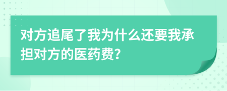 对方追尾了我为什么还要我承担对方的医药费？