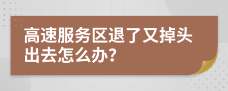 高速服务区退了又掉头出去怎么办？