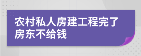 农村私人房建工程完了房东不给钱
