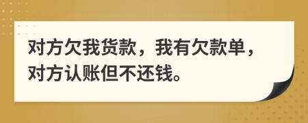 对方欠我货款，我有欠款单，对方认账但不还钱。