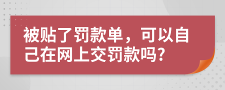 被贴了罚款单，可以自己在网上交罚款吗?